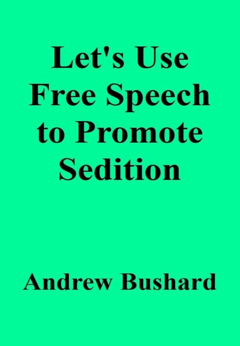 Let's Use Free Speech to Promote Sedition(Kobo/電子書)