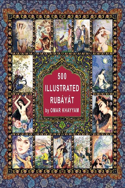 The World in Pictures. 500 illustrated Rub&aacute;y&aacute;t by Omar Khayyam(Kobo/電子書)