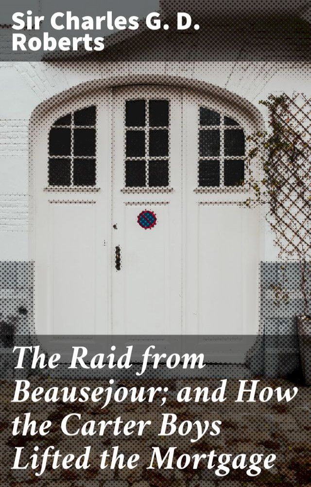  The Raid from Beausejour; and How the Carter Boys Lifted the Mortgage(Kobo/電子書)