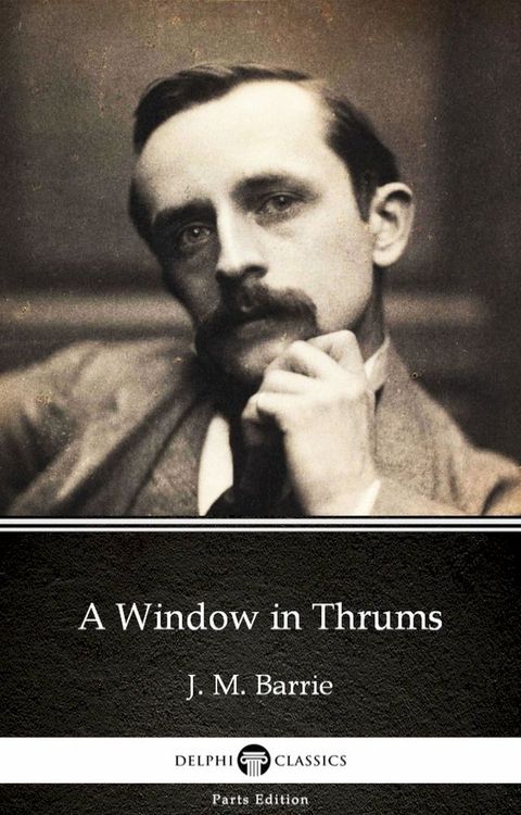 A Window in Thrums by J. M. Barrie - Delphi Classics (Illustrated)(Kobo/電子書)