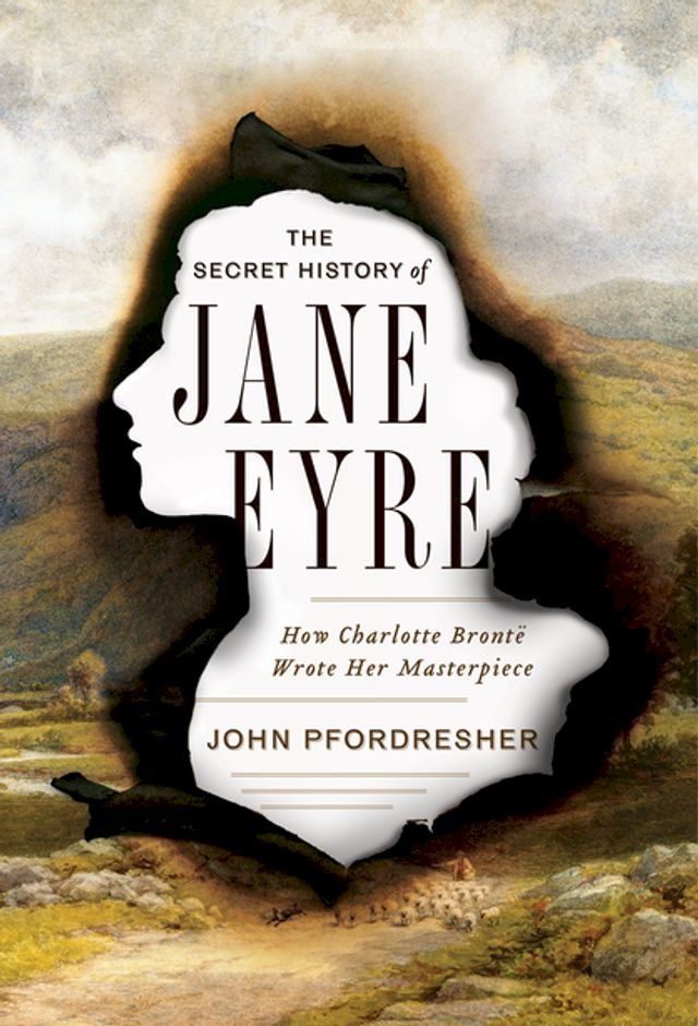  The Secret History of Jane Eyre: How Charlotte Bront&euml; Wrote Her Masterpiece(Kobo/電子書)