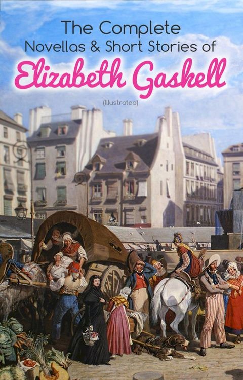 The Complete Novellas & Short Stories of Elizabeth Gaskell (Illustrated)(Kobo/電子書)