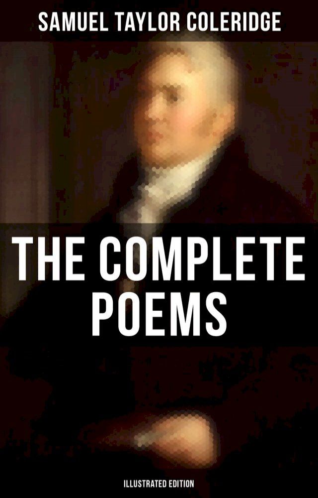  The Complete Poems of Samuel Taylor Coleridge (Illustrated Edition)(Kobo/電子書)