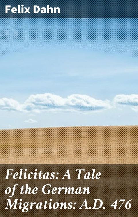 Felicitas: A Tale of the German Migrations: A.D. 476(Kobo/電子書)