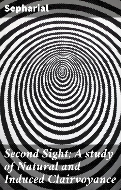 Second Sight: A study of Natural and Induced Clairvoyance(Kobo/電子書)