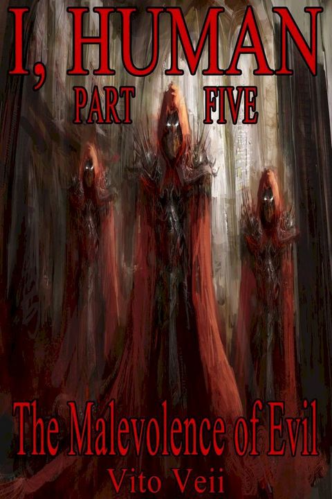 I, Human Part Five: The Malevolence of Evil(Kobo/電子書)