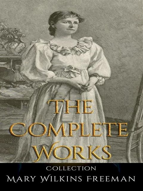 Mary Wilkins Freeman: The Complete Works(Kobo/電子書)