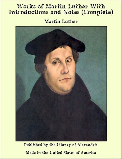 Works of Martin Luther With introductions and Notes (Complete)(Kobo/電子書)