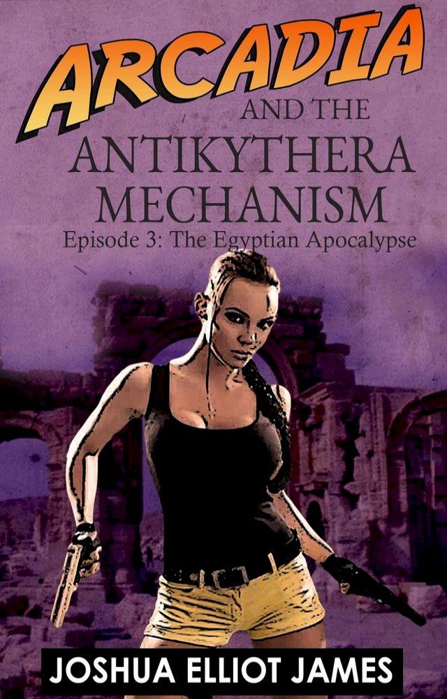  Arcadia And The Antikythera Mechanism: The Egyptian Apocalypse(Kobo/電子書)