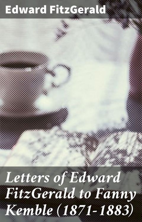 Letters of Edward FitzGerald to Fanny Kemble (1871-1883)(Kobo/電子書)