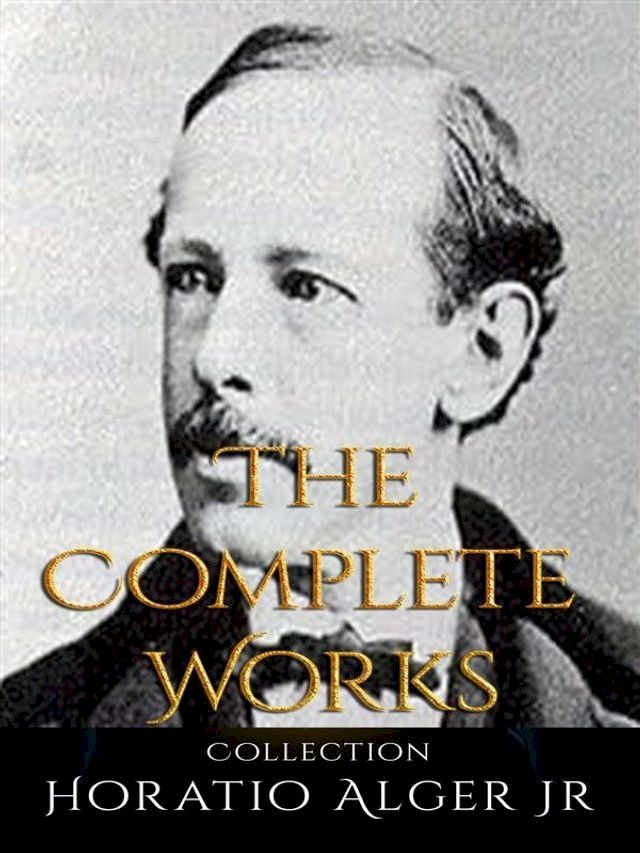  Horatio Alger Jr: The Complete Works(Kobo/電子書)