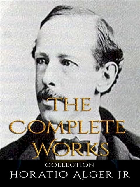 Horatio Alger Jr: The Complete Works(Kobo/電子書)