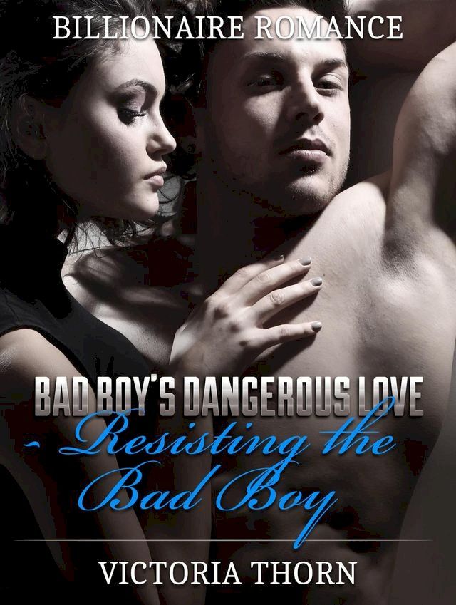  Billionaire Romance: Bad Boy's Dangerous Love Resisting The Bad Boy(Kobo/電子書)