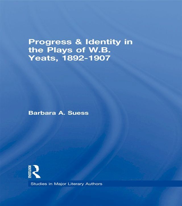  Progress & Identity in the Plays of W.B. Yeats, 1892-1907(Kobo/電子書)