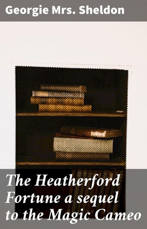 The Heatherford Fortune a sequel to the Magic Cameo(Kobo/電子書)