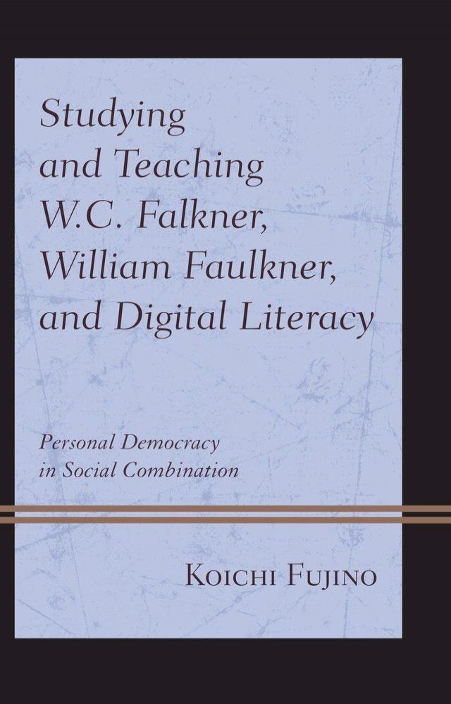  Studying and Teaching W.C. Falkner, William Faulkner, and Digital Literacy(Kobo/電子書)