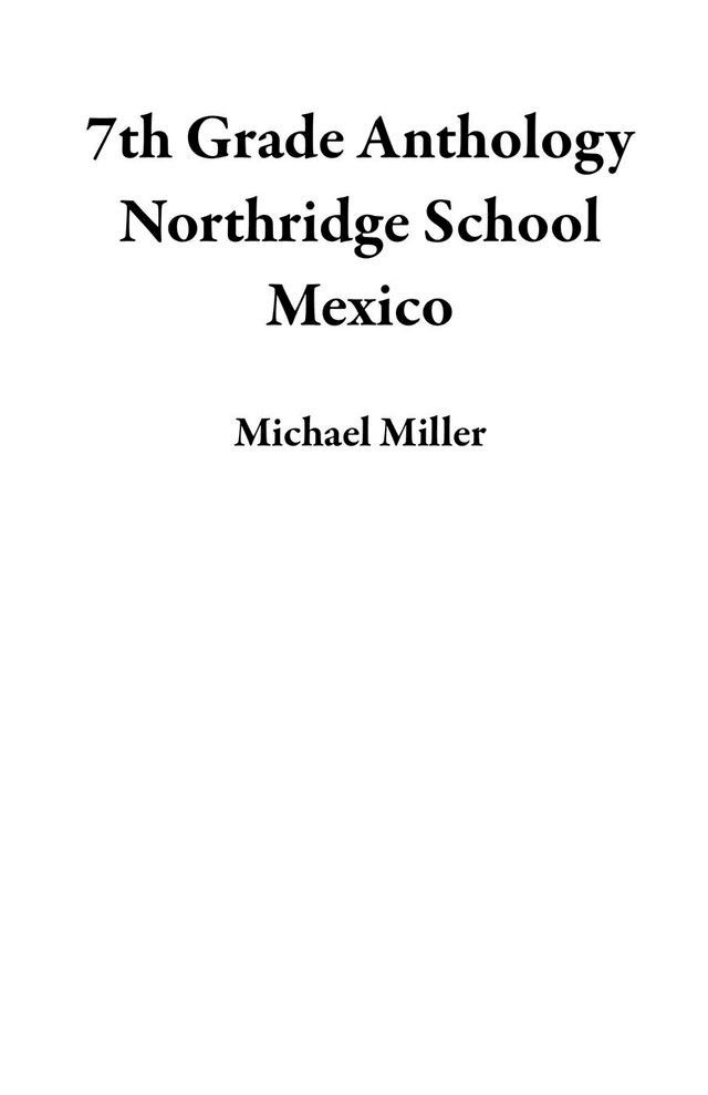  7th Grade Anthology Northridge School Mexico(Kobo/電子書)