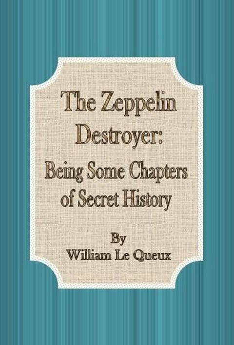 The Zeppelin Destroyer: Being Some Chapters of Secret History(Kobo/電子書)