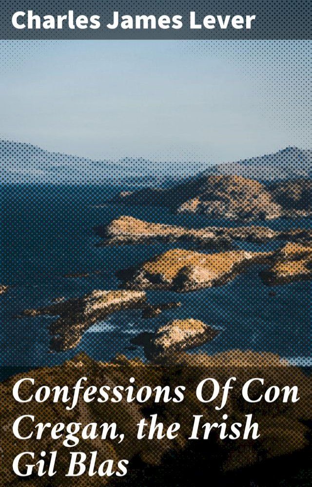  Confessions Of Con Cregan, the Irish Gil Blas(Kobo/電子書)