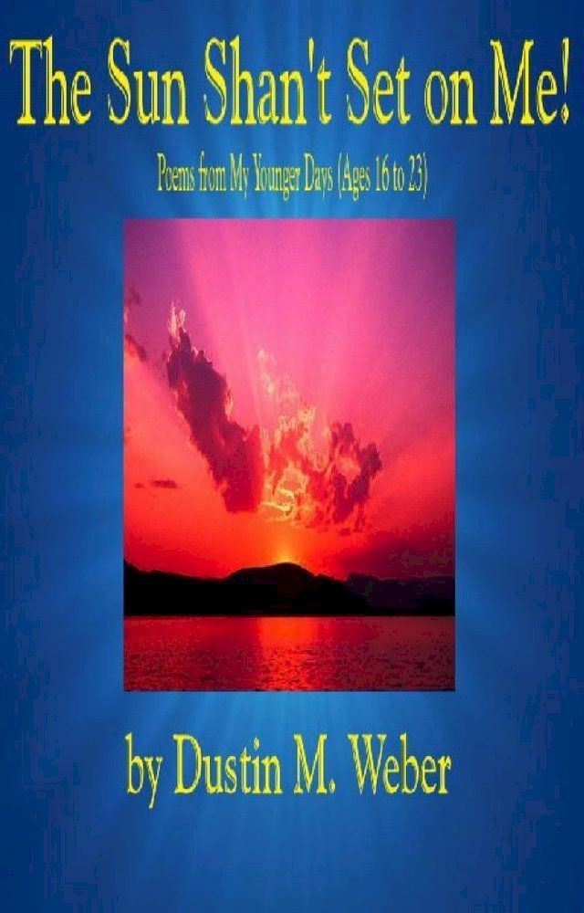  The Sun Shan't Set on Me! Poems from My Younger Days (Ages 16 to 23)(Kobo/電子書)