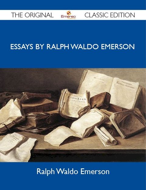 Essays by Ralph Waldo Emerson - The Original Classic Edition(Kobo/電子書)