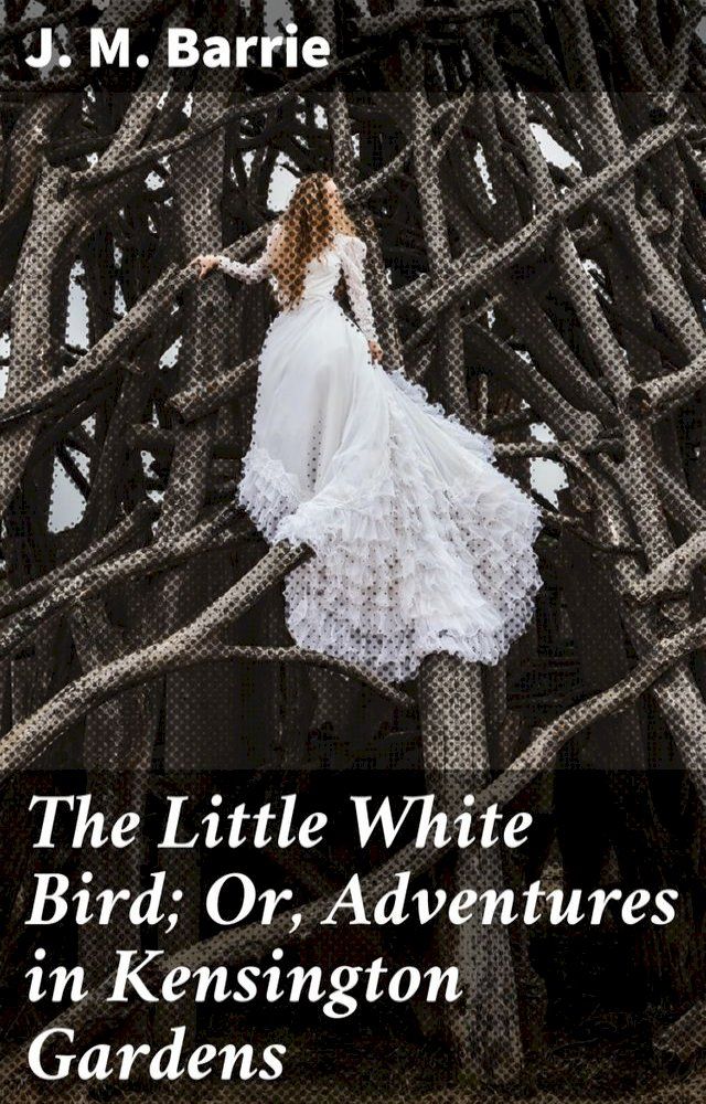  The Little White Bird; Or, Adventures in Kensington Gardens(Kobo/電子書)