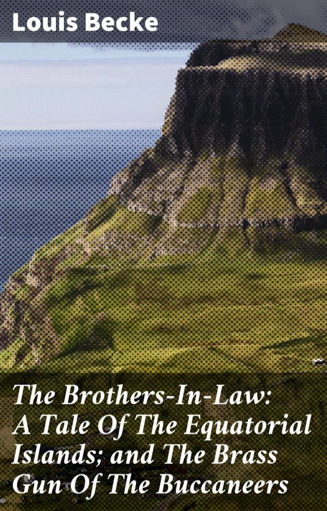  The Brothers-In-Law: A Tale Of The Equatorial Islands; and The Brass Gun Of The Buccaneers(Kobo/電子書)