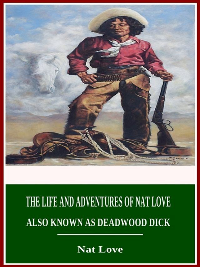  The Life and Adventures of Nat Love, Also Known As Deadwood Dick(Kobo/電子書)