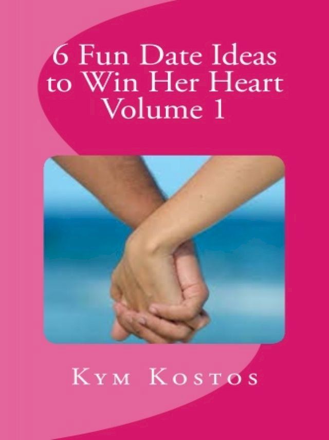  6 Fun Date Ideas to Win Her Heart Volume 1(Kobo/電子書)