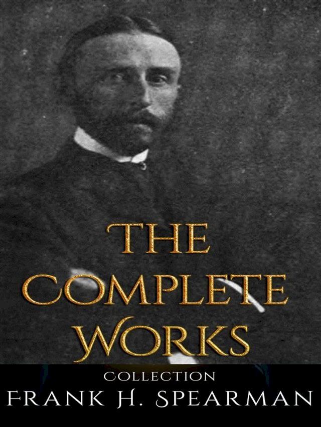  Frank H. Spearman: The Complete Works(Kobo/電子書)