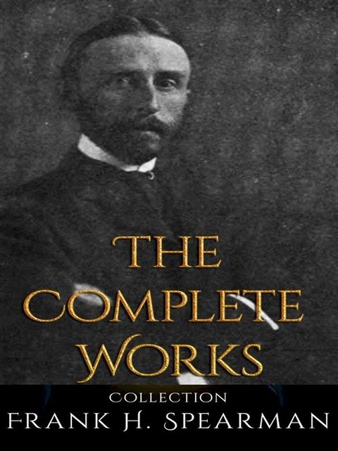 Frank H. Spearman: The Complete Works(Kobo/電子書)