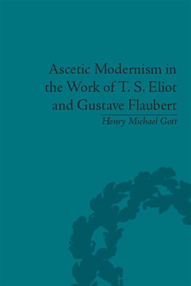  Ascetic Modernism in the Work of T S Eliot and Gustave Flaubert(Kobo/電子書)