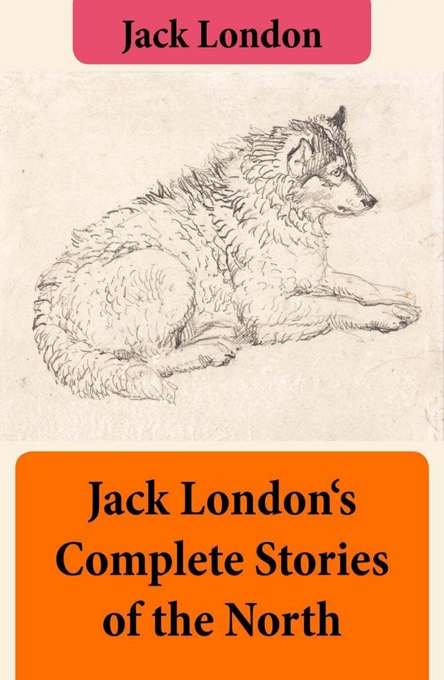  Jack London's Complete Stories of the North(Kobo/電子書)