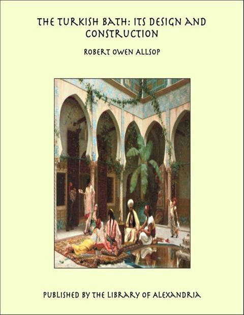 The Turkish Bath: Its Design and Construction(Kobo/電子書)