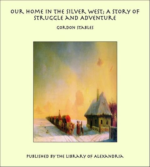 Our Home in the Silver West; A Story of Struggle and Adventure(Kobo/電子書)