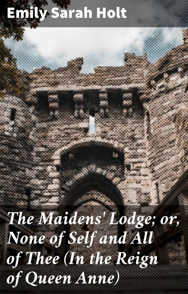  The Maidens' Lodge; or, None of Self and All of Thee (In the Reign of Queen Anne)(Kobo/電子書)