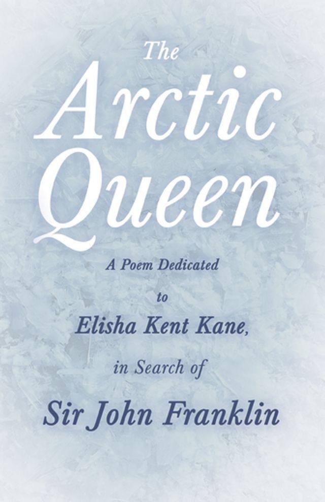  The Arctic Queen - A Poem Dedicated to Elisha Kent Kane, in Search of Sir John Franklin(Kobo/電子書)