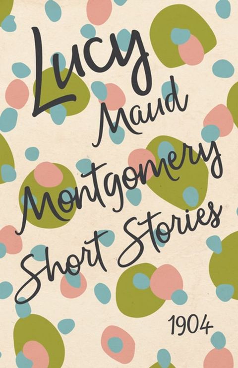 Lucy Maud Montgomery Short Stories, 1904(Kobo/電子書)