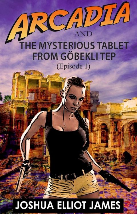 Arcadia And The Mysterious Tablet from G&ouml;bekli Tep(Kobo/電子書)