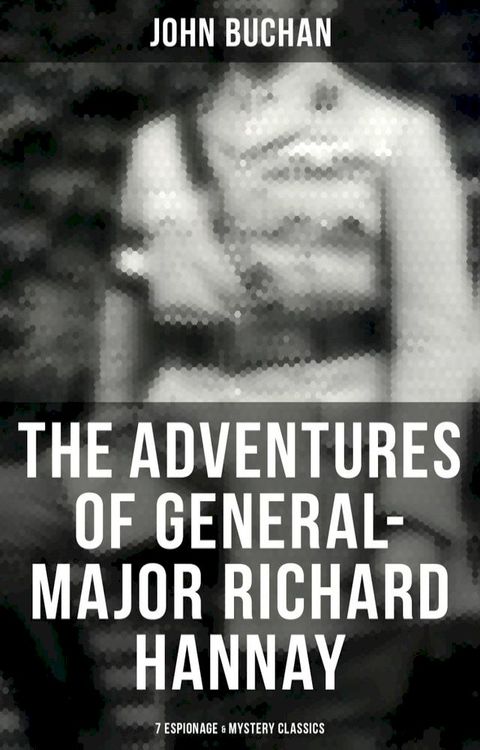 The Adventures of General-Major Richard Hannay: 7 Espionage & Mystery Classics(Kobo/電子書)