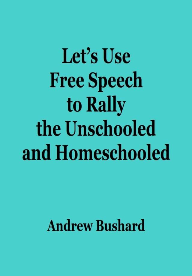  Let's Use Free Speech to Rally the Unschooled and Homeschooled(Kobo/電子書)