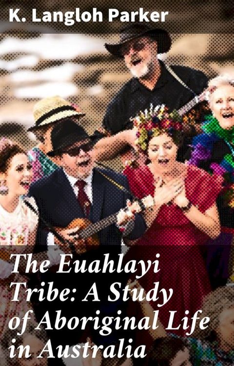 The Euahlayi Tribe: A Study of Aboriginal Life in Australia(Kobo/電子書)