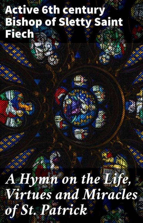 A Hymn on the Life, Virtues and Miracles of St. Patrick(Kobo/電子書)