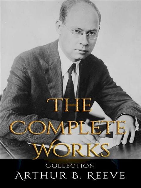 Arthur B. Reeve: The Complete Works(Kobo/電子書)