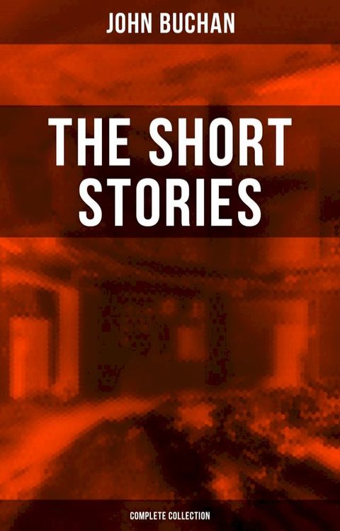 The Short Stories of John Buchan (Complete Collection)(Kobo/電子書)