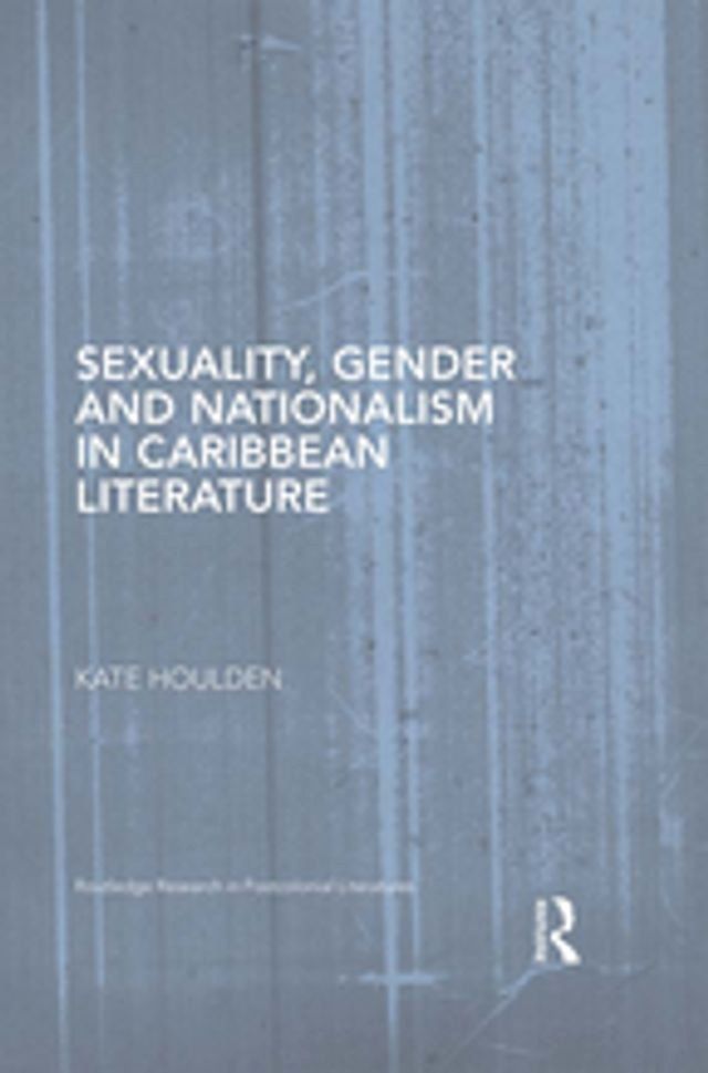  Sexuality, Gender and Nationalism in Caribbean Literature(Kobo/電子書)