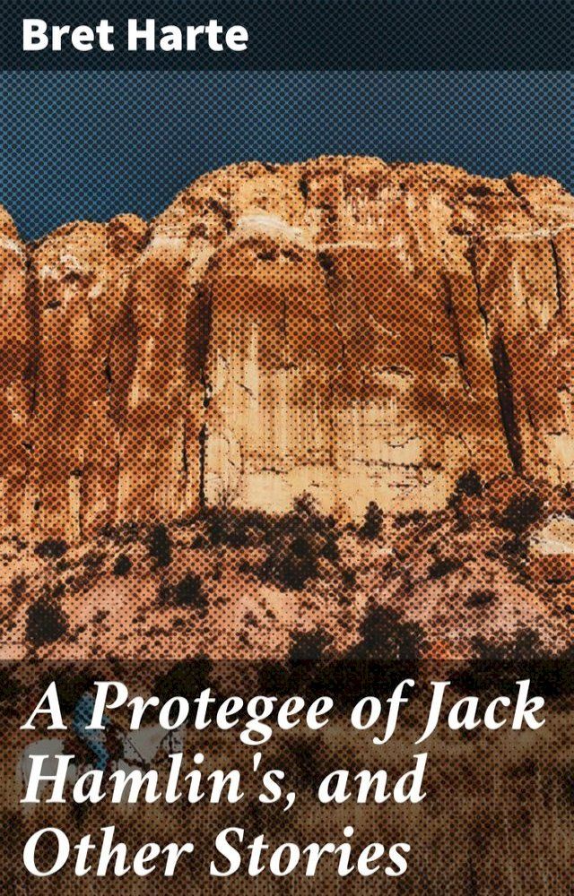  A Protegee of Jack Hamlin's, and Other Stories(Kobo/電子書)