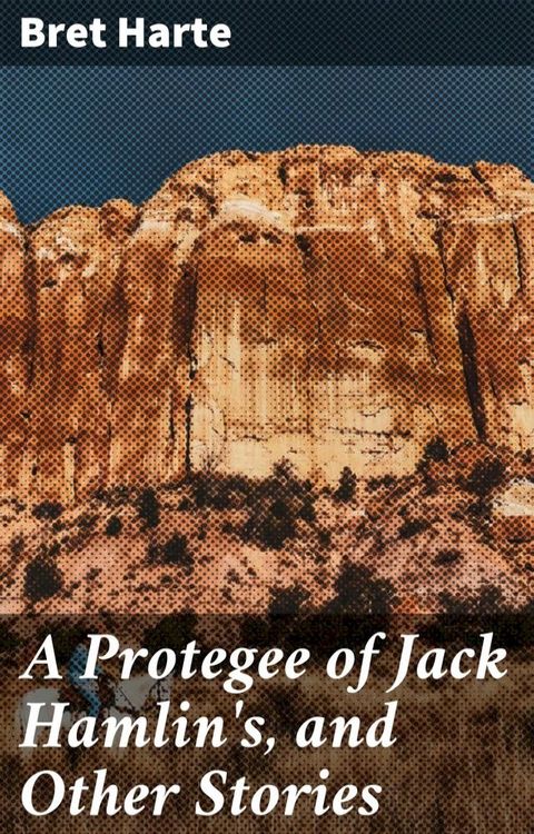 A Protegee of Jack Hamlin's, and Other Stories(Kobo/電子書)