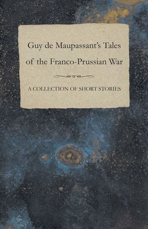 Guy de Maupassant's Tales of the Franco-Prussian War - A Collection of Short Stories(Kobo/電子書)