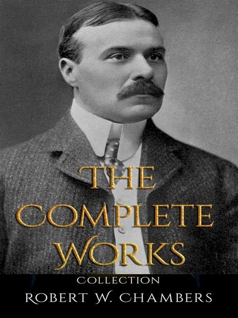 Robert W. Chambers: The Complete Works(Kobo/電子書)